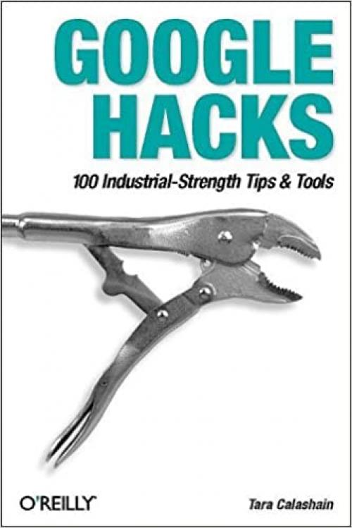  Google Hacks: 100 Industrial-Strength Tips & Tools 