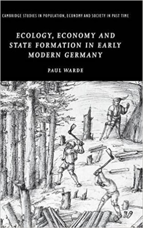  Ecology, Economy and State Formation in Early Modern Germany (Cambridge Studies in Population, Economy and Society in Past Time) 