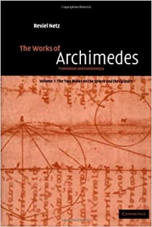  The Works of Archimedes: Volume 1, The Two Books On the Sphere and the Cylinder: Translation and Commentary 