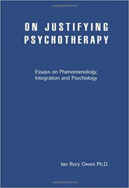  On Justifying Psychotherapy: Essays on Phenomenology, Integration and Psychology 