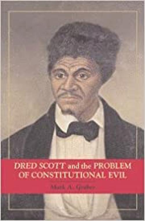  Dred Scott and the Problem of Constitutional Evil (Cambridge Studies on the American Constitution) 