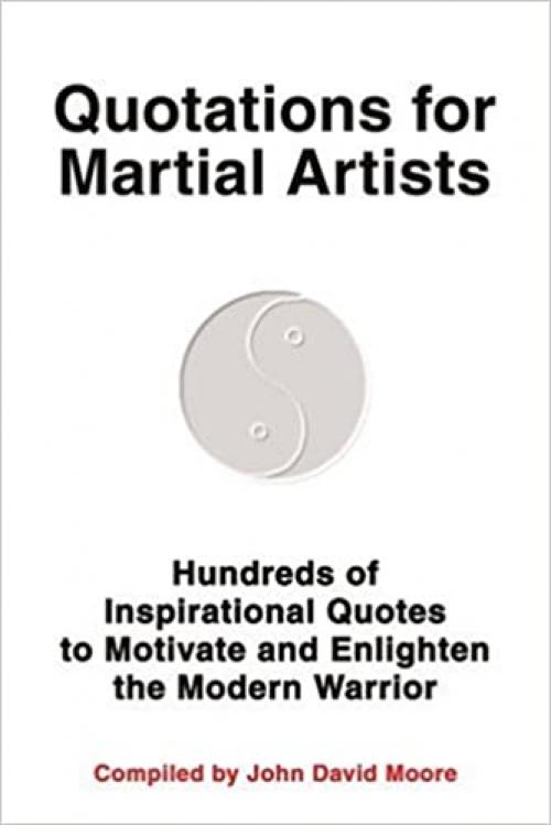  Quotations for Martial Artists: Hundreds of Inspirational Quotes to Motivate and Enlighten the Modern Warrior 