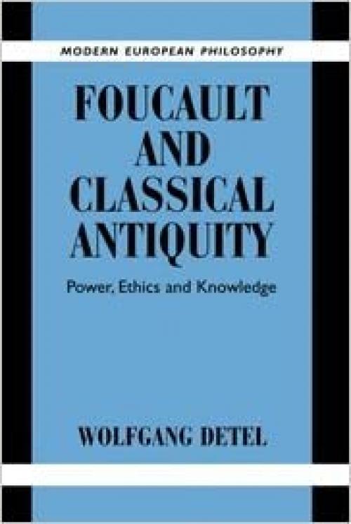  Foucault and Classical Antiquity: Power, Ethics and Knowledge (Modern European Philosophy) 