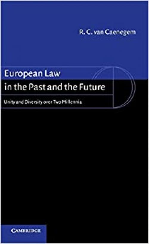  European Law in the Past and the Future: Unity and Diversity over Two Millennia 