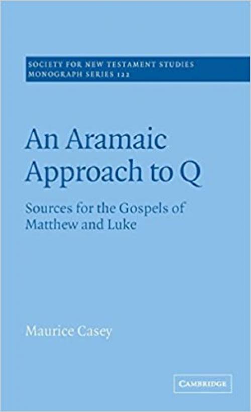  An Aramaic Approach to Q: Sources for the Gospels of Matthew and Luke (Society for New Testament Studies Monograph Series, Series Number 122) 