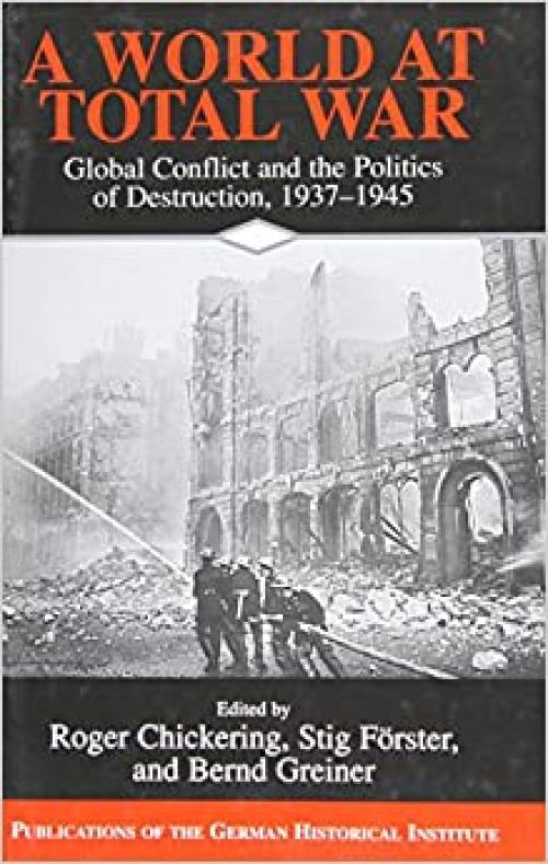  A World at Total War: Global Conflict and the Politics of Destruction, 1937–1945 (Publications of the German Historical Institute) 