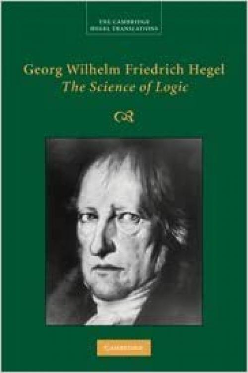  Georg Wilhelm Friedrich Hegel: The Science of Logic (Cambridge Hegel Translations) 