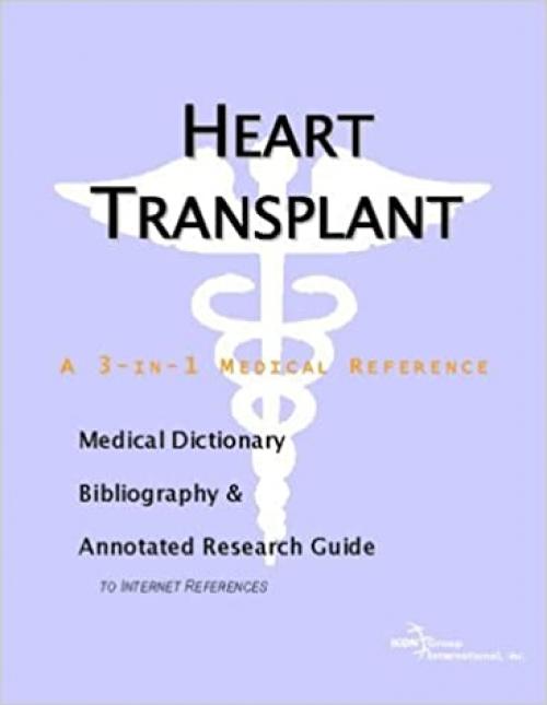  Heart Transplant - A Medical Dictionary, Bibliography, and Annotated Research Guide to Internet References 