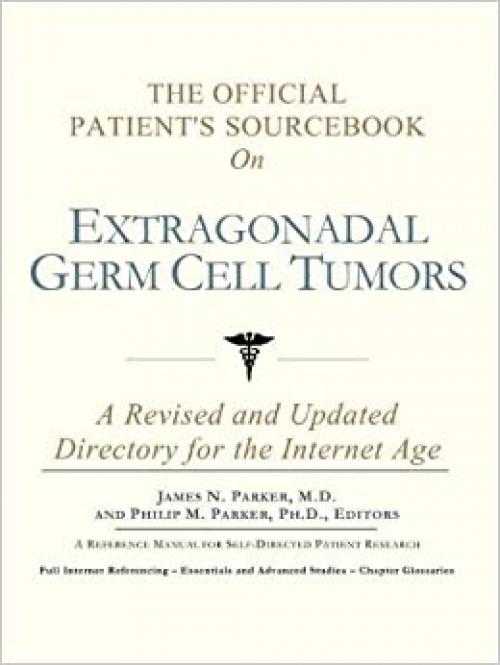  The Official Patient's Sourcebook on Extragonadal Germ Cell Tumors: A Revised and Updated Directory for the Internet Age 