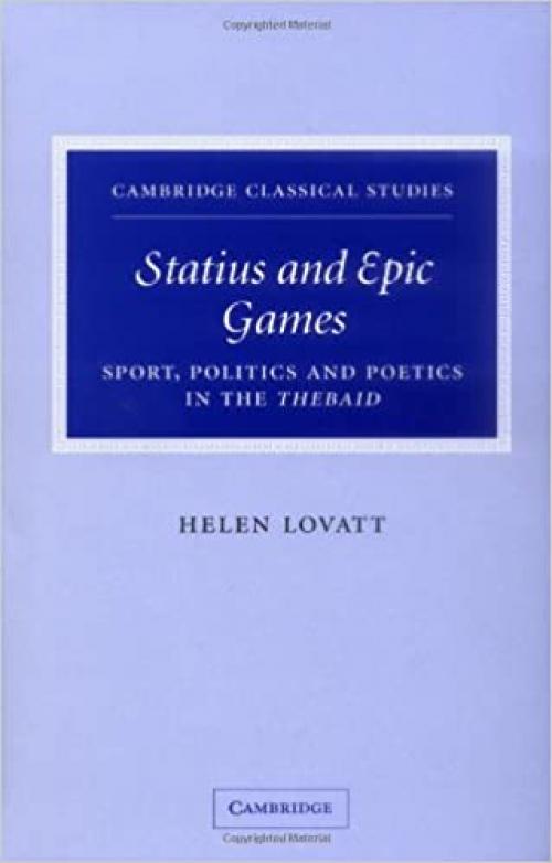  Statius and Epic Games: Sport, Politics and Poetics in the Thebaid (Cambridge Classical Studies) 