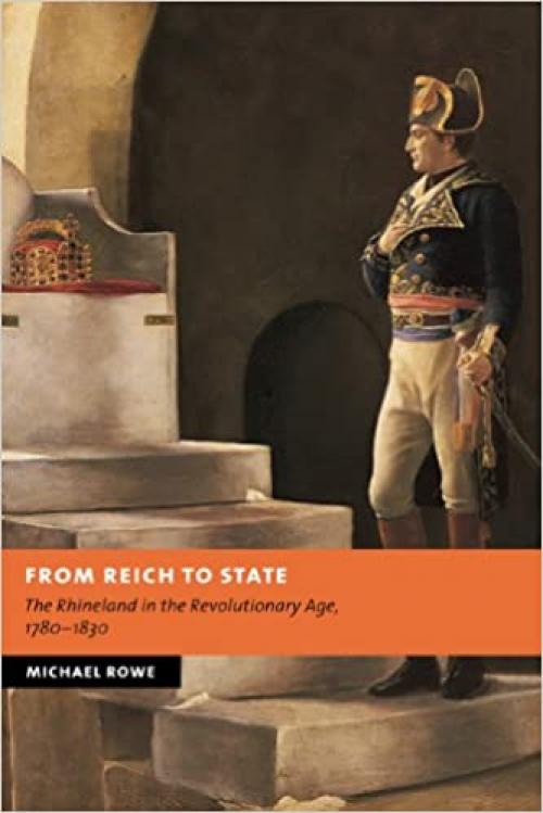  From Reich to State: The Rhineland in the Revolutionary Age, 1780–1830 (New Studies in European History) 