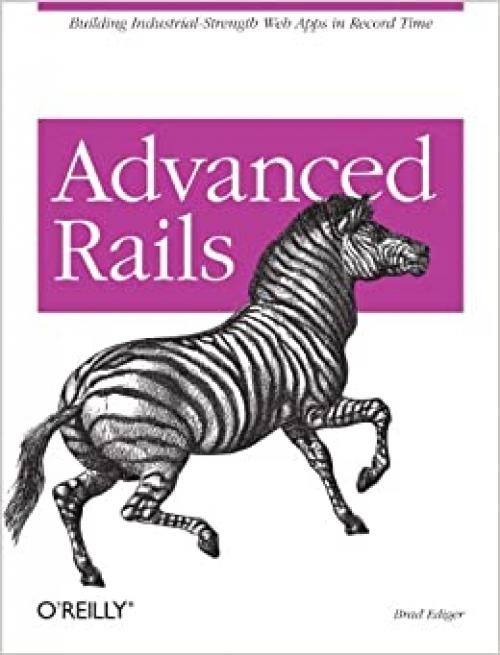  Advanced Rails: Building Industrial-Strength Web Apps in Record Time 