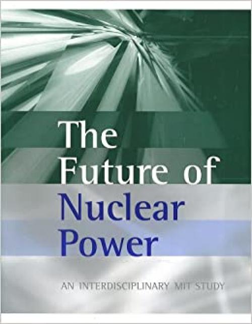  The Future of Nuclear Power - An Interdisciplinary MIT Study 