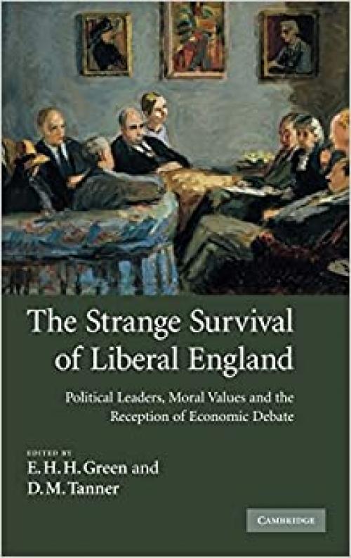  The Strange Survival of Liberal England: Political Leaders, Moral Values and the Reception of Economic Debate 