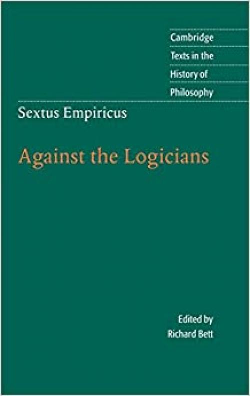  Sextus Empiricus: Against the Logicians (Cambridge Texts in the History of Philosophy) 