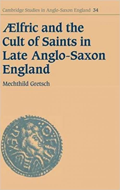  Aelfric and the Cult of Saints in Late Anglo-Saxon England (Cambridge Studies in Anglo-Saxon England) 