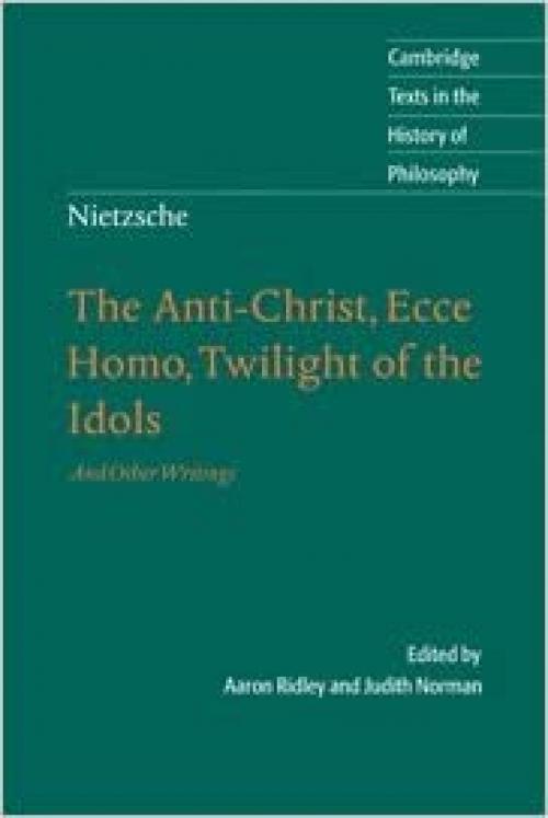  Nietzsche: The Anti-Christ, Ecce Homo, Twilight of the Idols: And Other Writings (Cambridge Texts in the History of Philosophy) 