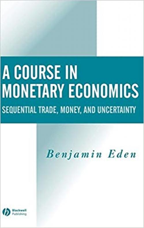  A Course in Monetary Economics: Sequential Trade, Money, and Uncertainty 