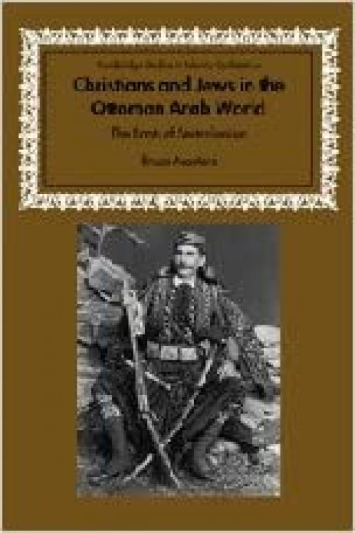  Christians and Jews in the Ottoman Arab World: The Roots of Sectarianism (Cambridge Studies in Islamic Civilization) 