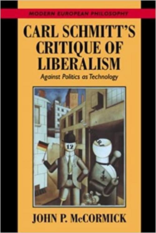  Carl Schmitt & Critique Liberalism: Against Politics as Technology (Modern European Philosophy) 