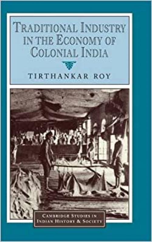  Traditional Industry in the Economy of Colonial India (Cambridge Studies in Indian History and Society) 