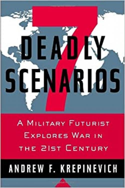  7 Deadly Scenarios: A Military Futurist Explores War in the 21st Century 