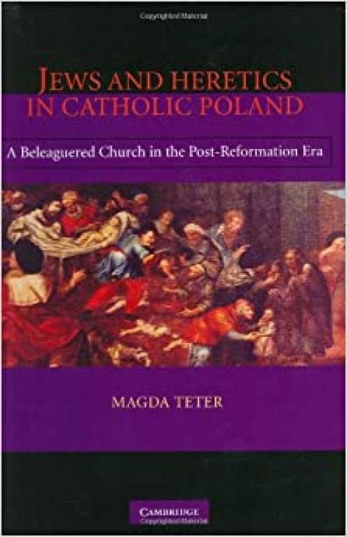  Jews and Heretics in Catholic Poland: A Beleaguered Church in the Post-Reformation Era 