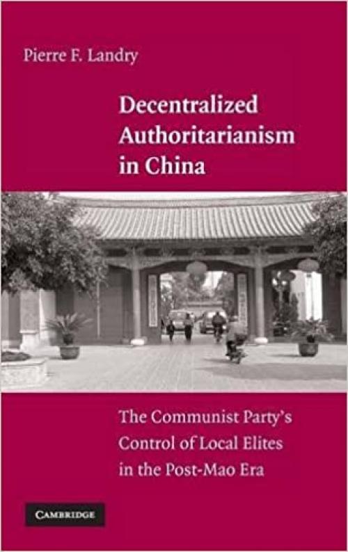  Decentralized Authoritarianism in China: The Communist Party's Control of Local Elites in the Post-Mao Era 