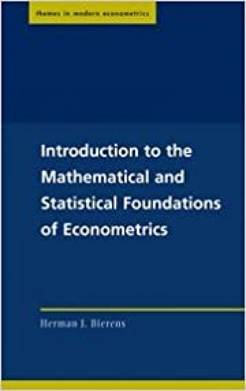  Introduction to the Mathematical and Statistical Foundations of Econometrics (Themes in Modern Econometrics) 