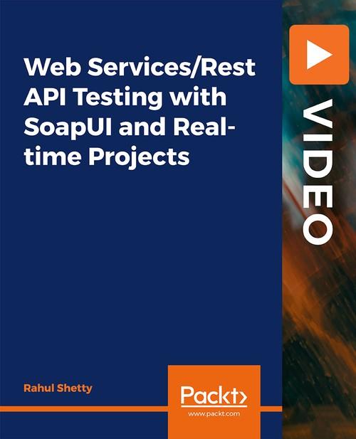 Oreilly - Web Services/Rest API Testing with SoapUI and Real-time Projects - 9781789134926