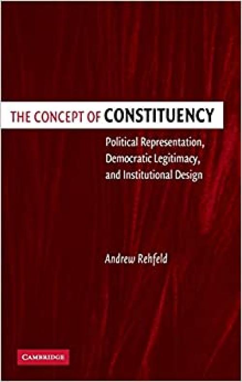  The Concept of Constituency: Political Representation, Democratic Legitimacy, and Institutional Design 