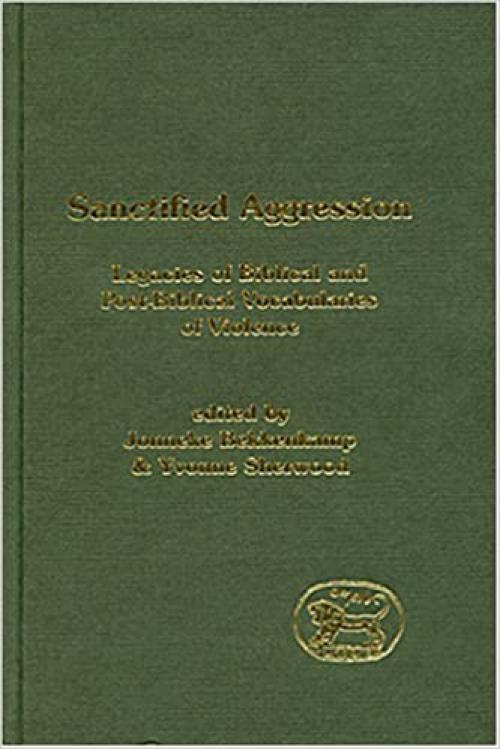  Sanctified Aggression: Legacies of Biblical and Post-Biblical Vocabularies of Violence (Library Hebrew Bible/Old Testament Studies) 