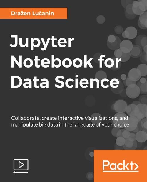 Oreilly - Jupyter Notebook for Data Science - 9781789135411