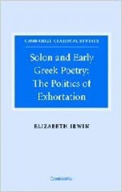  Solon and Early Greek Poetry: The Politics of Exhortation (Cambridge Classical Studies) 