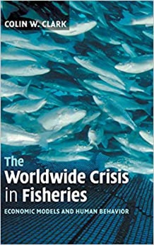  The Worldwide Crisis in Fisheries: Economic Models and Human Behavior 