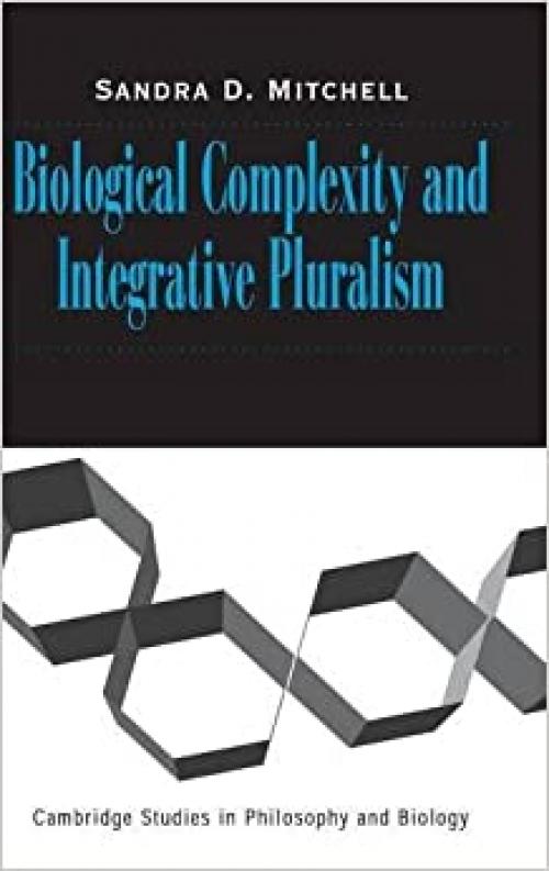  Biological Complexity and Integrative Pluralism (Cambridge Studies in Philosophy and Biology) 