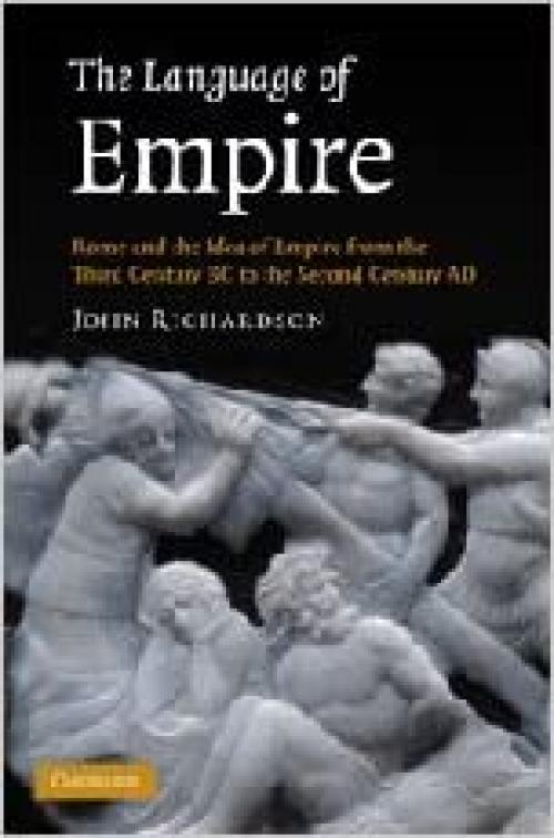  The Language of Empire: Rome and the Idea of Empire from the Third Century BC to the Second Century AD 