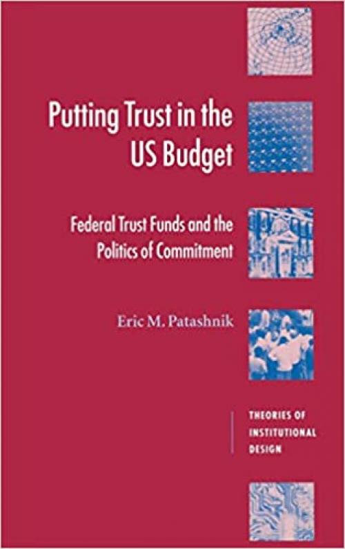  Putting Trust in the US Budget: Federal Trust Funds and the Politics of Commitment (Theories of Institutional Design) 