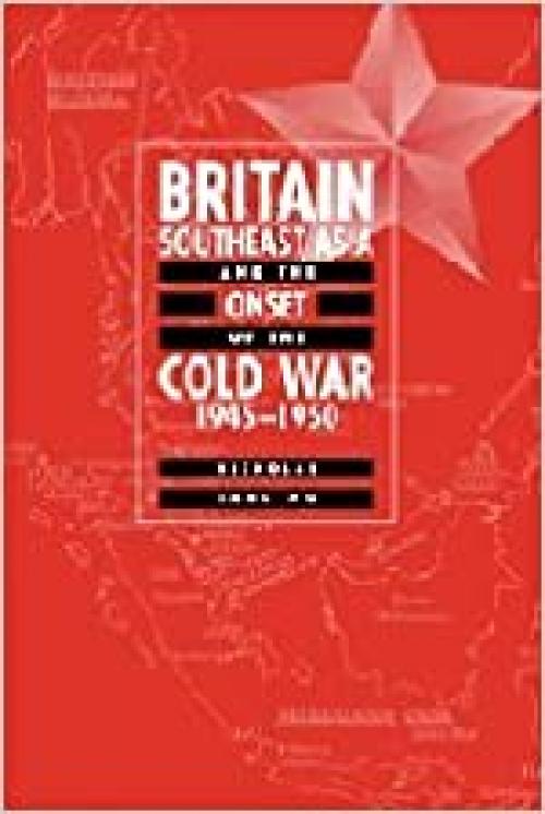  Britain, Southeast Asia and the Onset of the Cold War, 1945–1950 