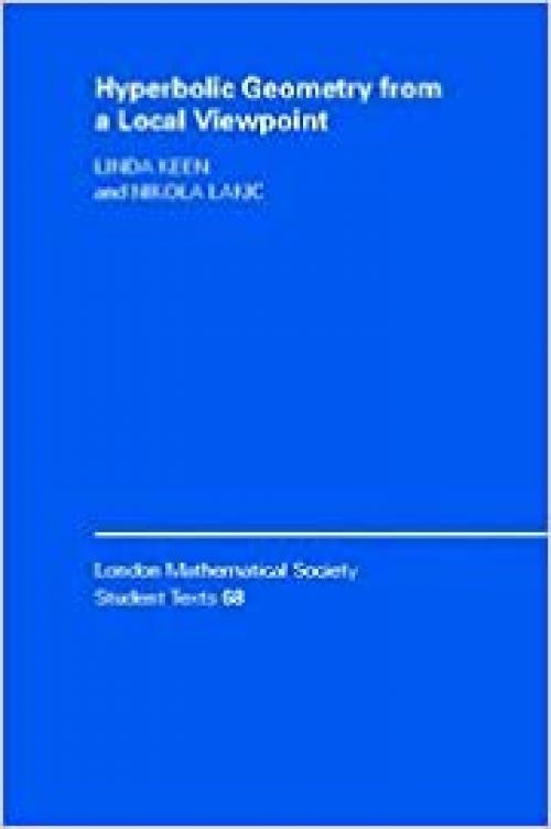  Hyperbolic Geometry from a Local Viewpoint (London Mathematical Society Student Texts, Series Number 68) 