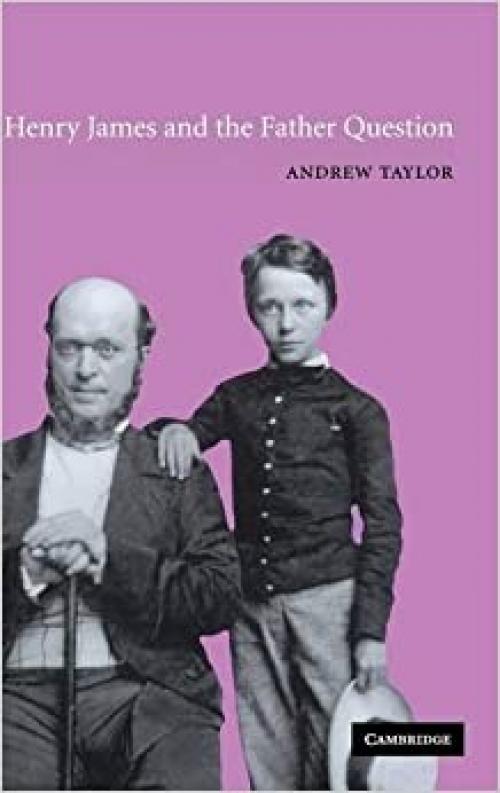  Henry James and the Father Question (Cambridge Studies in American Literature and Culture, Series Number 129) 