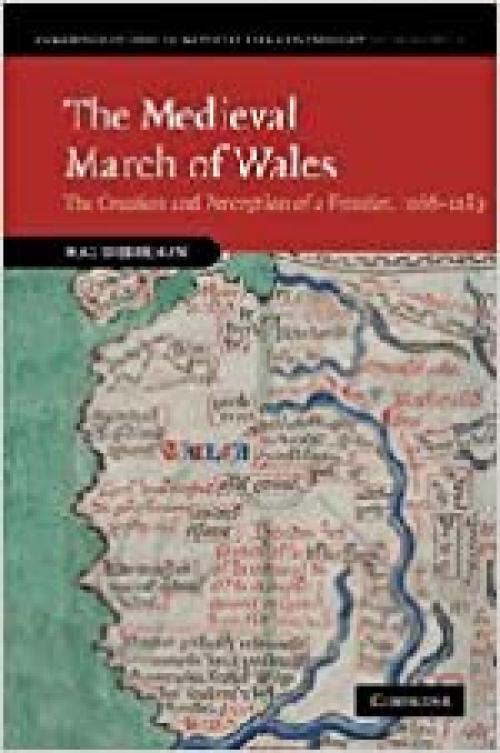  The Medieval March of Wales: The Creation and Perception of a Frontier, 1066-1283 (Cambridge Studies in Medieval Life and Thought: Fourth Series) 