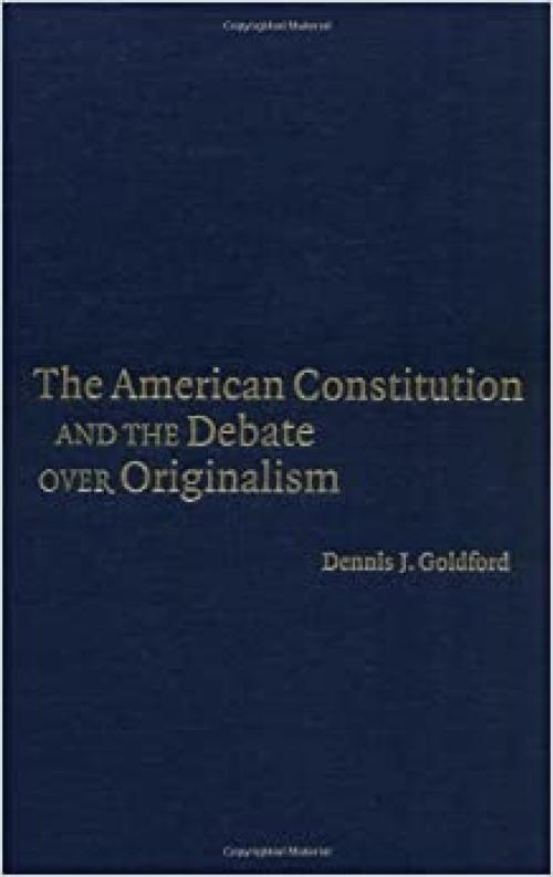  The American Constitution and the Debate over Originalism 