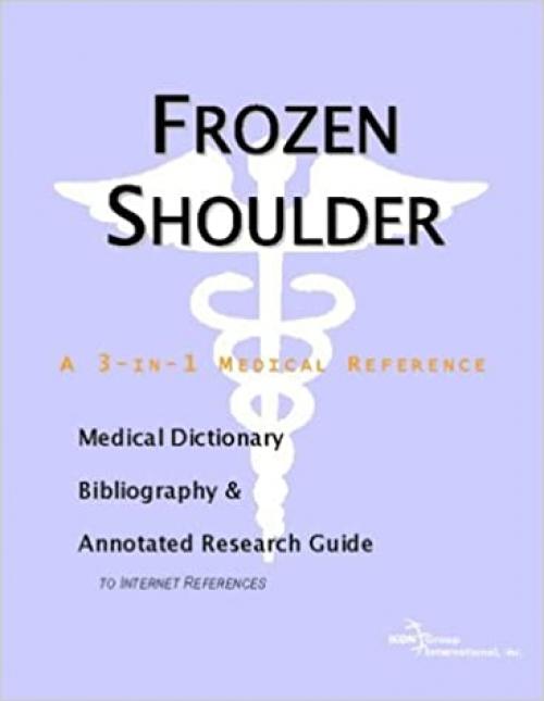  Frozen Shoulder - A Medical Dictionary, Bibliography, and Annotated Research Guide to Internet References 