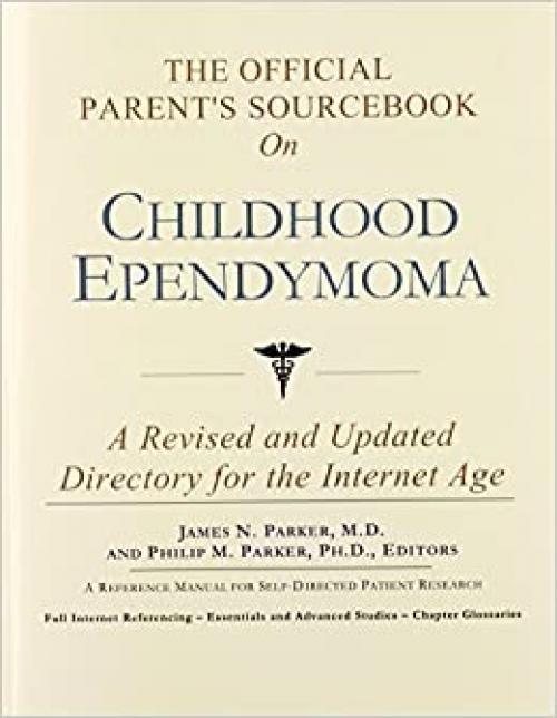  The Official Parent's Sourcebook on Childhood Ependymoma: A Revised and Updated Directory for the Internet Age 