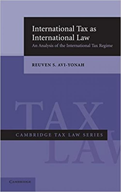  International Tax as International Law: An Analysis of the International Tax Regime (Cambridge Tax Law Series) 