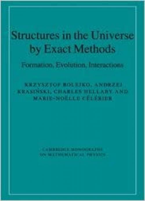  Structures in the Universe by Exact Methods: Formation, Evolution, Interactions (Cambridge Monographs on Mathematical Physics) 