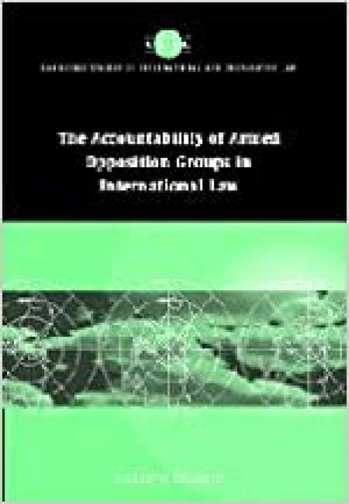  Accountability of Armed Opposition Groups in International Law (Cambridge Studies in International and Comparative Law, Series Number 24) 