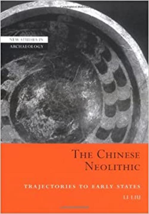  The Chinese Neolithic: Trajectories to Early States (New Studies in Archaeology) 