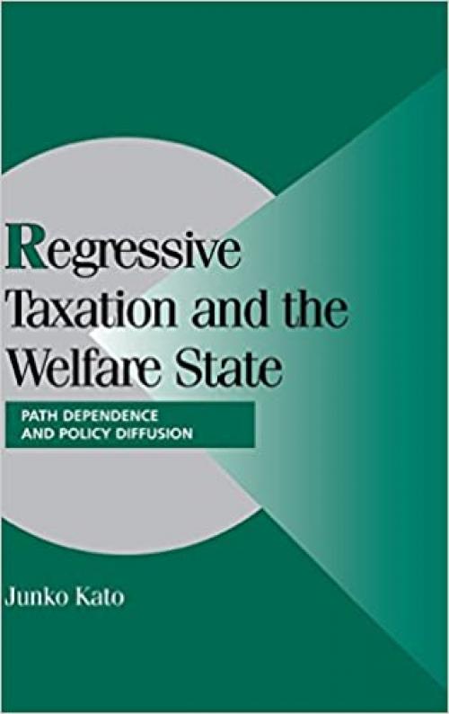  Regressive Taxation and the Welfare State: Path Dependence and Policy Diffusion (Cambridge Studies in Comparative Politics) 